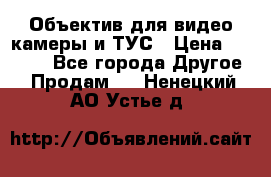 Объектив для видео камеры и ТУС › Цена ­ 8 000 - Все города Другое » Продам   . Ненецкий АО,Устье д.